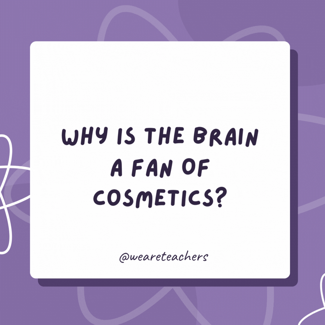 Why is the brain a fan of cosmetics?

It helps to "make up" its mind!- biology jokes