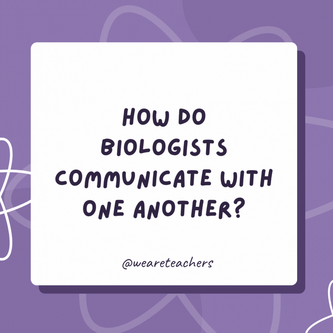 How do biologists communicate with one another?

On their cell phones.