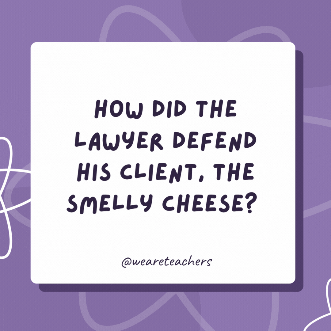 How did the lawyer defend his client, the smelly cheese? 

"Your honor, you have to look at the culture he was raised in!”- biology jokes