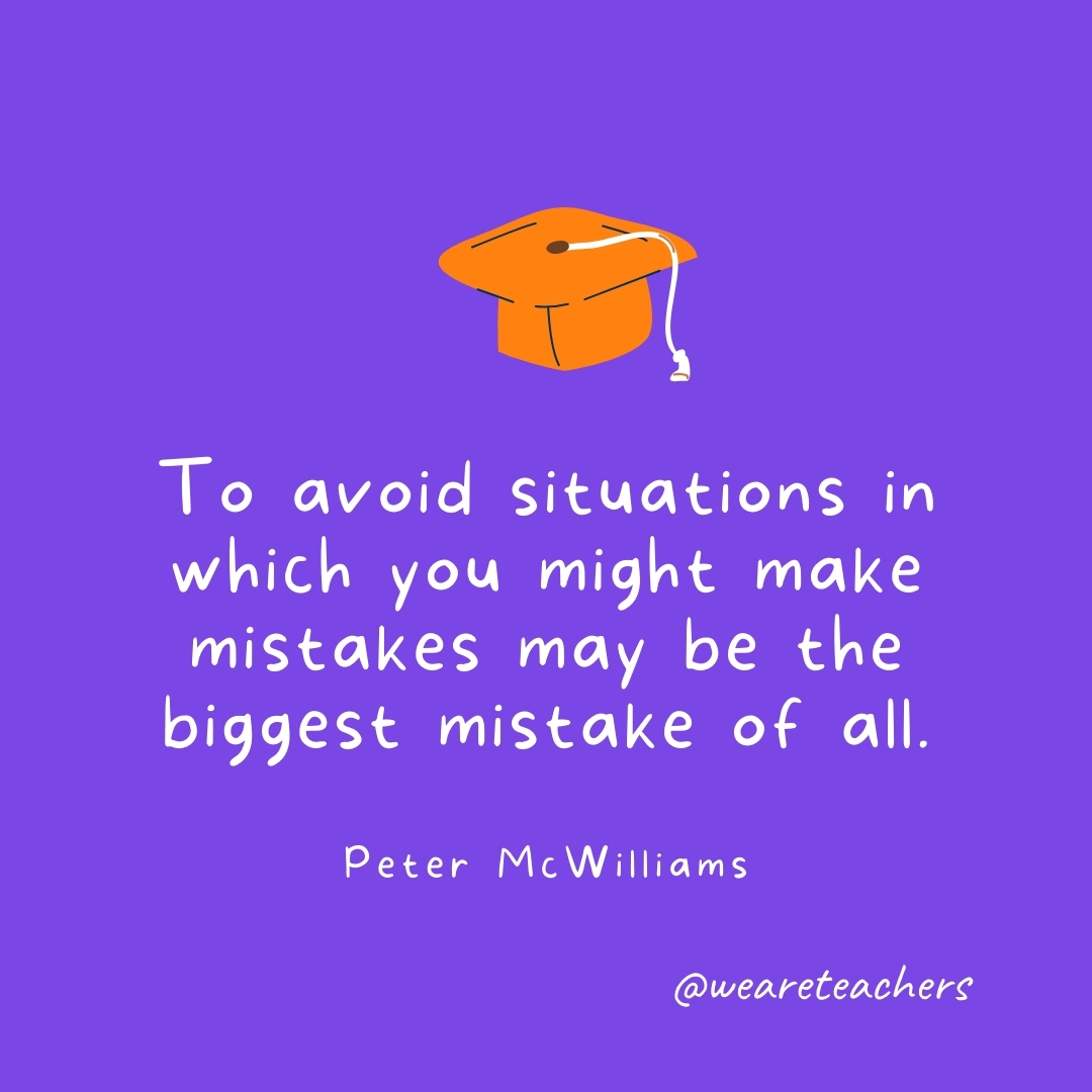 To avoid situations in which you might make mistakes may be the biggest mistake of all. —Peter McWilliams To avoid situations in which you might make mistakes may be the biggest mistake of all. —Peter McWilliams