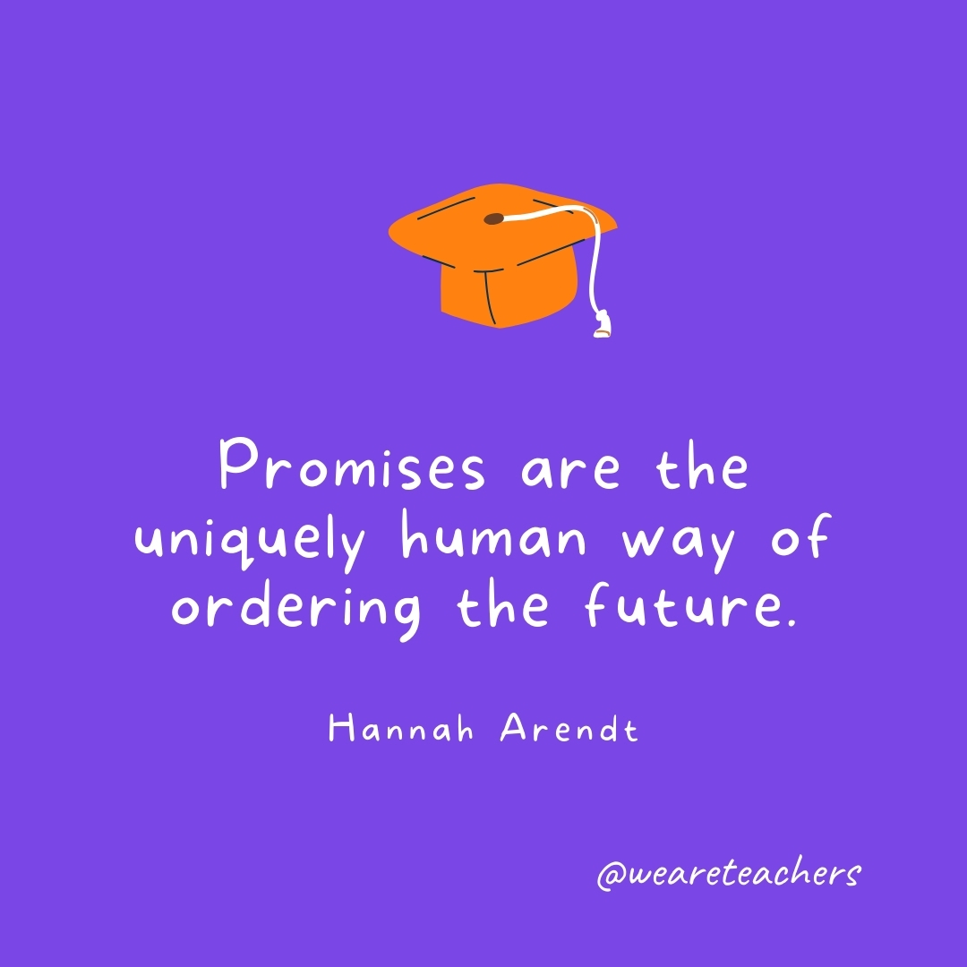 Promises are the uniquely human way of ordering the future. —Hannah Arendt Promises are the uniquely human way of ordering the future. —Hannah Arendt