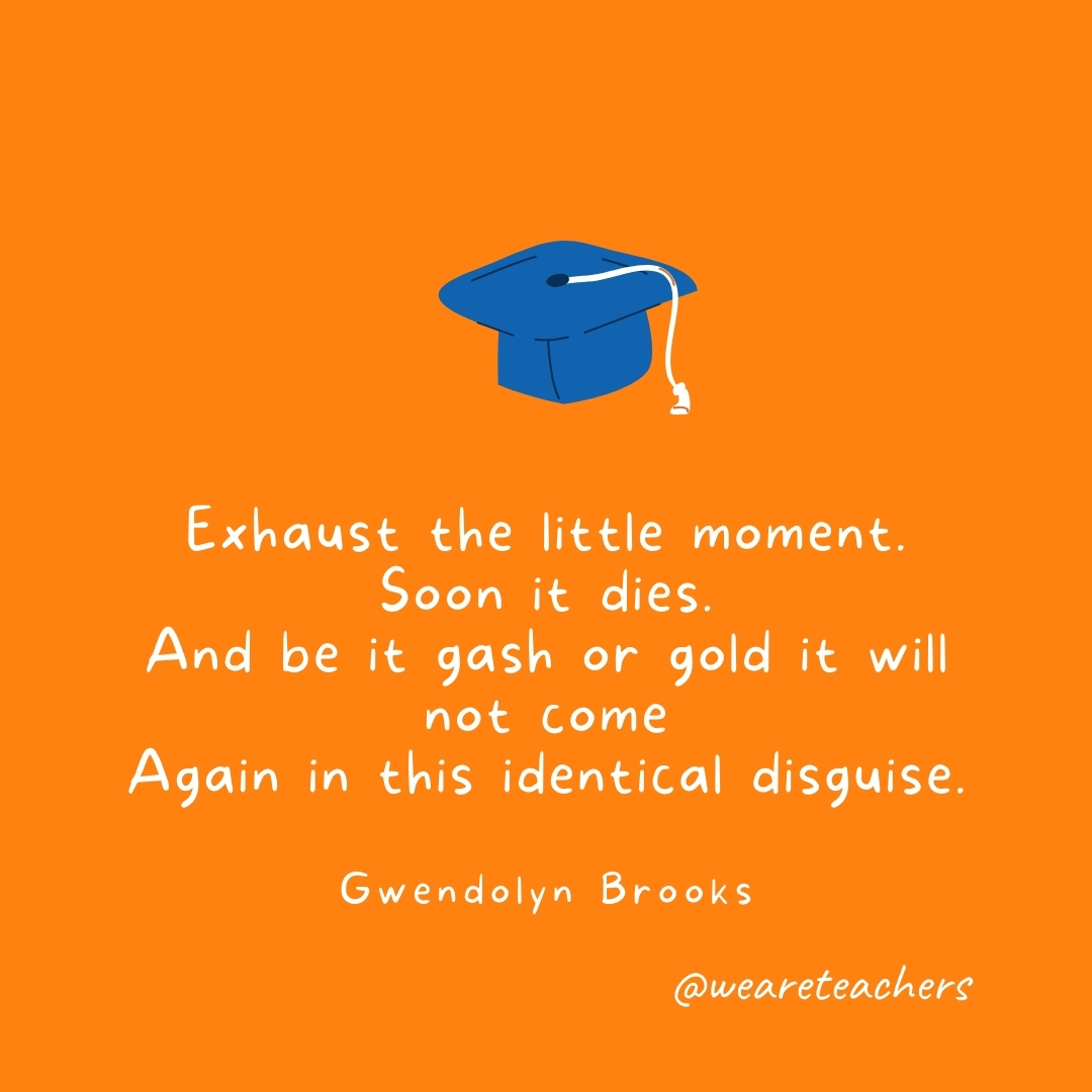 Exhaust the little moment. Soon it dies. And be it gash or gold it will not come Again in this identical disguise. —Gwendolyn Brooks Exhaust the little moment. Soon it dies.
And be it gash or gold it will not come
Again in this identical disguise.
—Gwendolyn Brooks