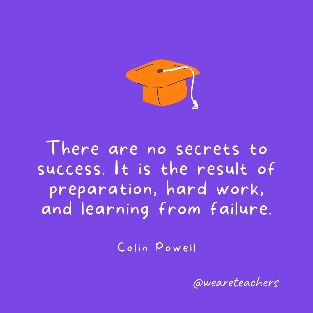 There are no secrets to success. It is the result of preparation, hard work, and learning from failure. —Colin Powell There are no secrets to success. It is the result of preparation, hard work, and learning from failure. —Colin Powell