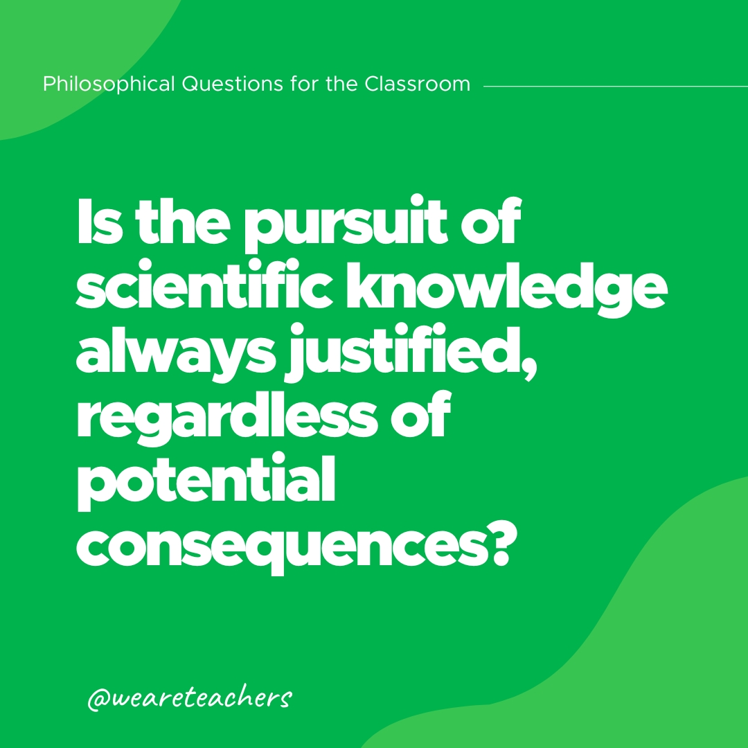 Philosophical-Questions-35 Is the pursuit of scientific knowledge always justified, regardless of potential consequences?